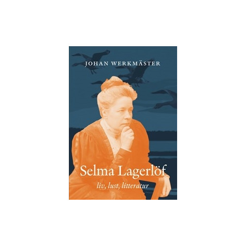Johan Werkmäster Selma Lagerlöf : liv, lust, litteratur (inbunden)