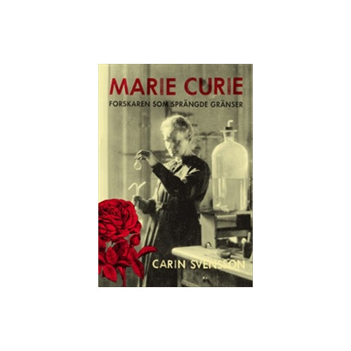 Carin Svensson Marie Curie : forskaren som sprängde gränser (inbunden)