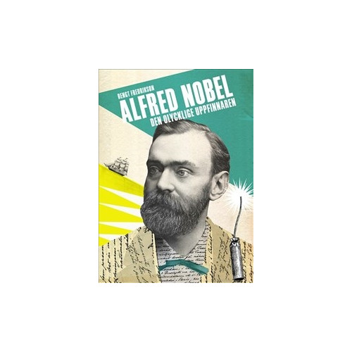 Bengt Fredrikson Alfred Nobel : den olycklige uppfinnaren (inbunden)