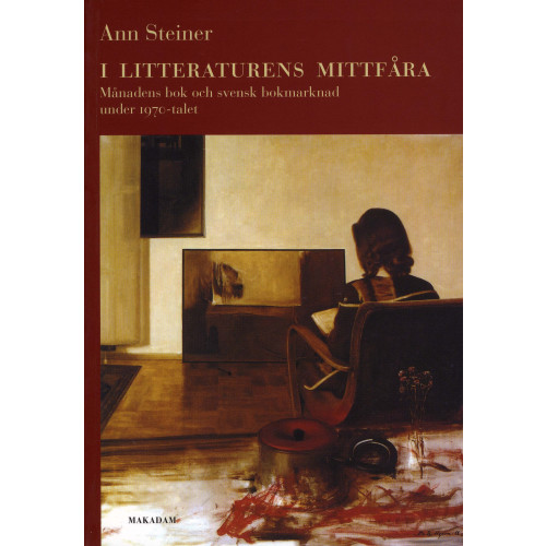 Ann Steiner I litteraturens mittfåra : Månadens bok och svensk bokmarknad under 1970-talet (häftad)