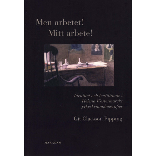 Git Claesson Pipping Men arbetet! Mitt arbete! : identitet och berättande i Helena Westermarcks yrkeskvinnobiografier (häftad)
