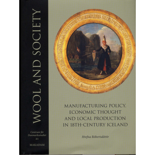 Hrefna Róbertsdóttir Wool and society : manufacturing policy, economic thought and local production in 18th-century Iceland (inbunden, eng)