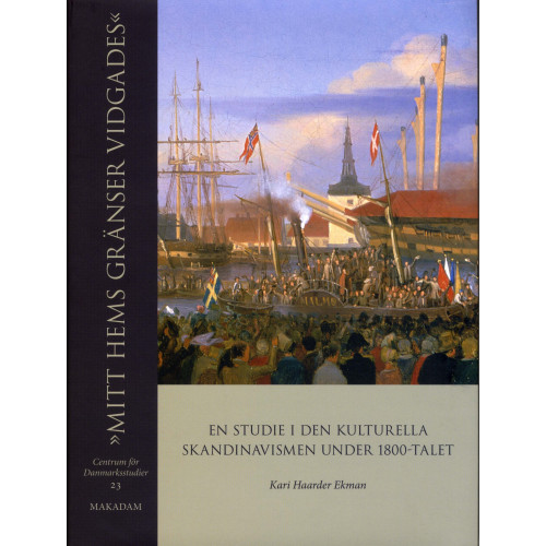 Kari Haarder Ekman "Mitt hems gränser vidgades" : en studie i den kulturella skandinavismen under 1800-talet (inbunden)