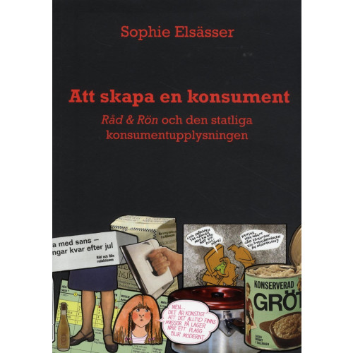 Sophie Elsässer Att skapa en konsument : Råd & Rön och den statliga konsumentupplysningen (bok, danskt band)
