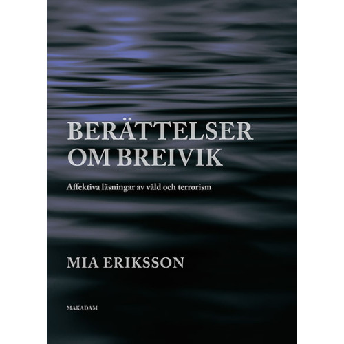 Mia Eriksson Berättelser om Breivik. Affektiva läsningar av våld och terrorism (bok, flexband)