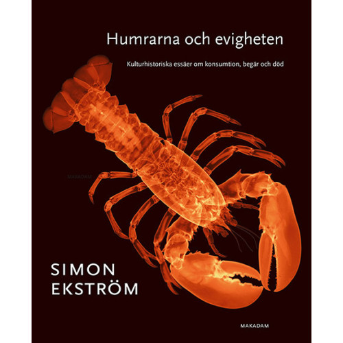 Simon Ekström Humrarna och evigheten : Kulturhistoriska essäer om konsumtion, begär och död (bok, kartonnage)
