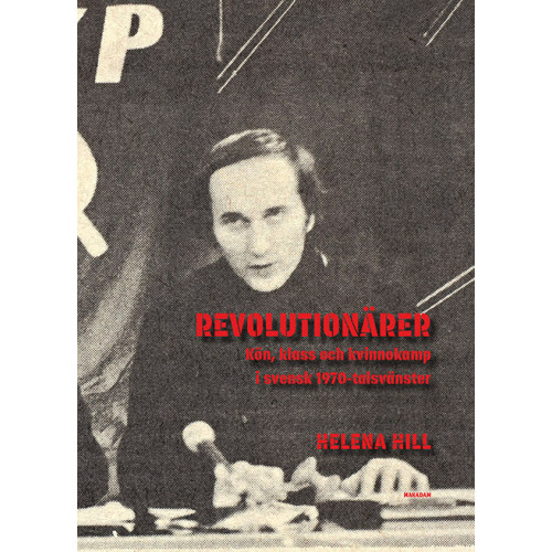 Helena Hill Revolutionärer : Kön, klass och kvinnokamp i svensk 1970-talsvänster (bok, danskt band)