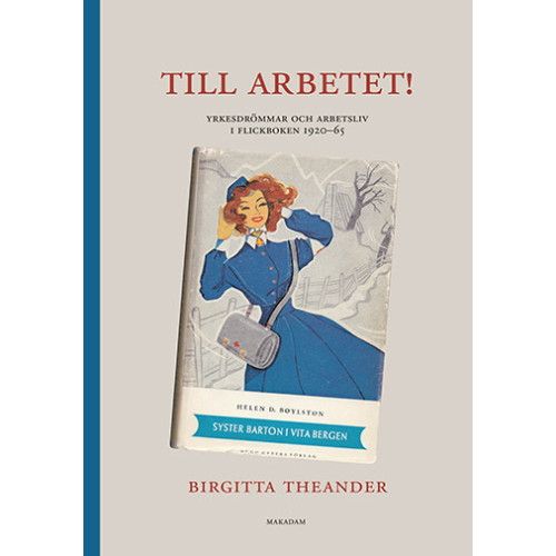 Birgitta Theander Till arbetet! Yrkesdrömmar och arbetsliv i flickboken 1920-65 (inbunden)