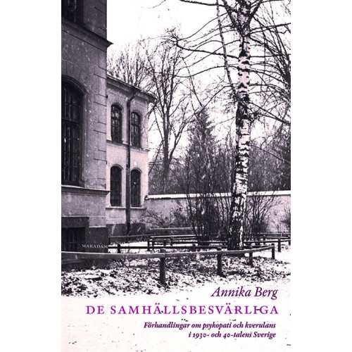 Annika Berg De samhällsbesvärliga : förhandlingar om psykopati och kverulans i 1930- och 40-talens Sverige (inbunden)