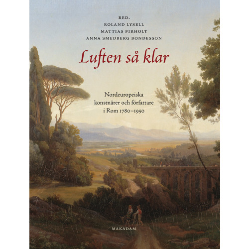 Roland Lysell Luften så klar. Nordeuropeiska konstnärer och författare i Rom 1780-1950 (inbunden)