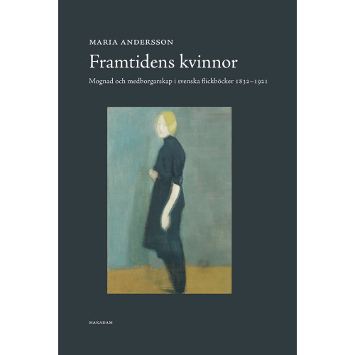 Maria Andersson Framtidens kvinnor : mognad och medborgarskap i svenska flickböcker 1832-1921 (inbunden)