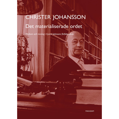 Christer Johansson Det materialiserade ordet : medium och mening i Eyvind Johnsons författarskap (bok, danskt band)