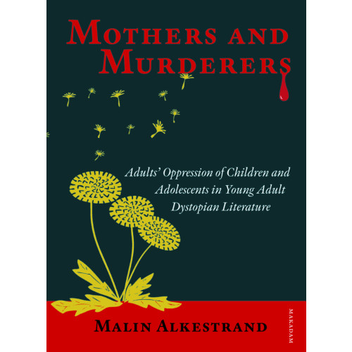 Malin Alkestrand Mothers and murderers : adults' oppression of children and adolescents in young adult dystopian literature (bok, danskt band, eng)