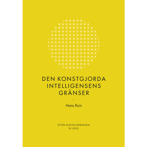 Hans Ruin Den konstgjorda intelligensens gränser (RJ 2022: Efter digitaliseringen) (bok, danskt band)
