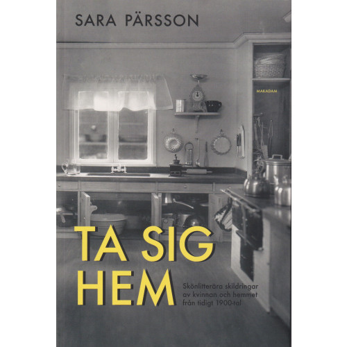 Sara Pärsson Ta sig hem : skönlitterära skildringar av kvinnan och hemmet från tidigt 1900-tal (bok, danskt band)