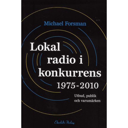 Michael Forsman Lokal radio i konkurrens 1975-2010 : Utbud, publik och varumärken (inbunden)