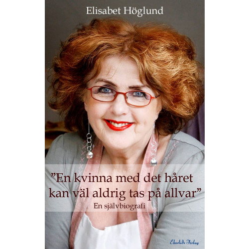 Elisabet Höglund "En kvinna med det håret kan väl aldrig tas på allvar" (inbunden)