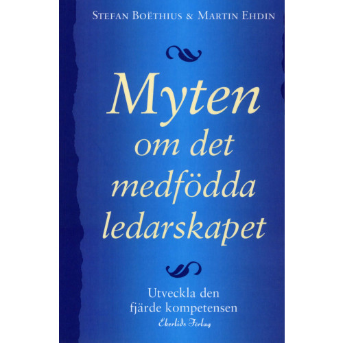 Martin Ehdin Myten om det medfödda ledarskapet : utveckla den fjärde kompetensen (häftad)