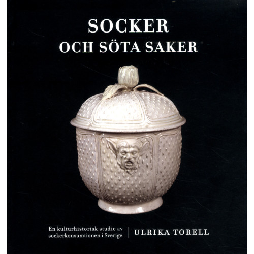 Ulrika Torell Socker och söta saker : en kulturhistorisk studie av sockerkonsumtionen i Sverige (bok, danskt band)