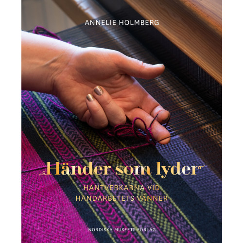 Annelie Holmberg Händer som lyder : hantverkarna vid Handarbetets Vänner (inbunden)
