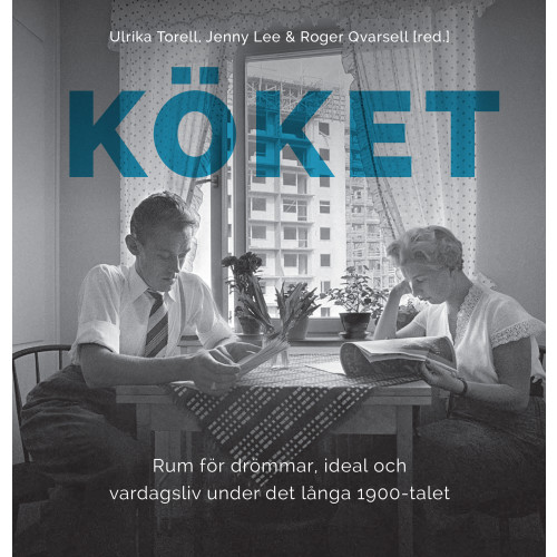 Nordiska Museets Förlag Köket: Rum för drömmar, ideal och vardagsliv under det långa 1900-talet (inbunden)