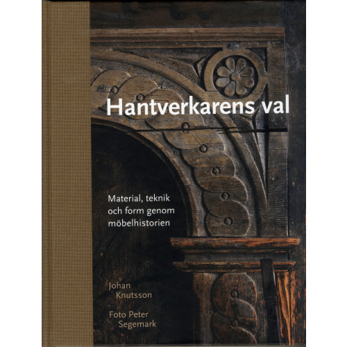 Johan Knutsson Hantverkarens val : material, teknik och form genom möbelhistorien (bok, halvklotband)