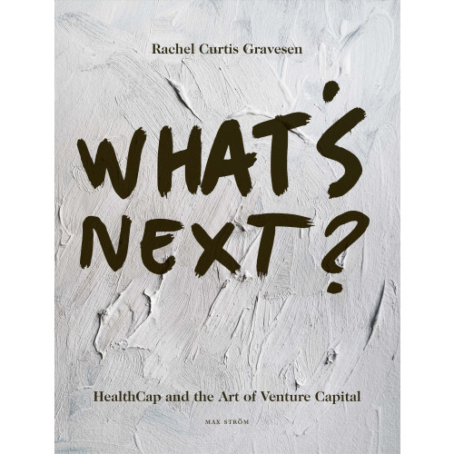Rachel Curtis Gravesen What's next? : HealthCap and the art of venture capital (inbunden, eng)