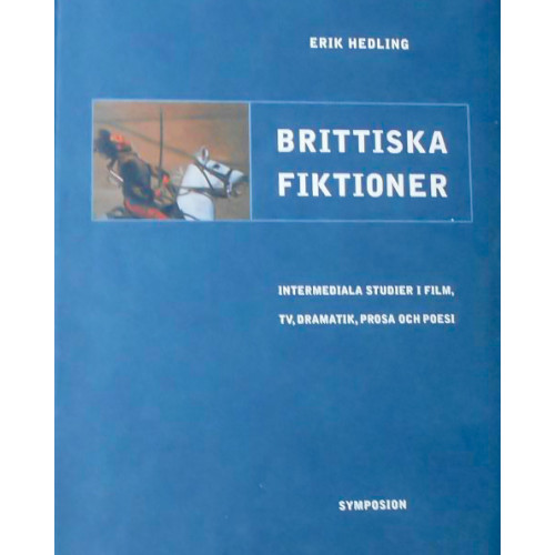 Erik Hedling Brittiska fiktioner : intermediala studier i film, TV, dramatik, prosa och (häftad)