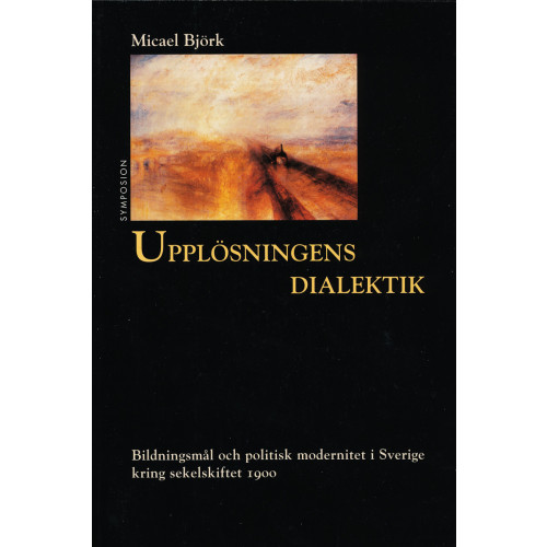 Micael Björk Upplösningens dialektik : bildningsmål och politisk modernitet i Sverige kr (inbunden)