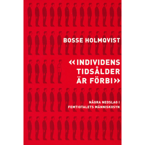 Bosse Holmqvist Individens tidsålder är förbi : några nedslag i femtiotalets människosyn (häftad)