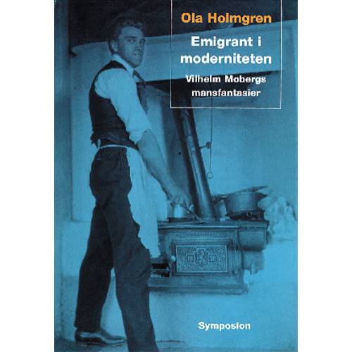 Ola Holmgren Emigrant i moderniteten : Vilhelm Mobergs mansfantasier (inbunden)