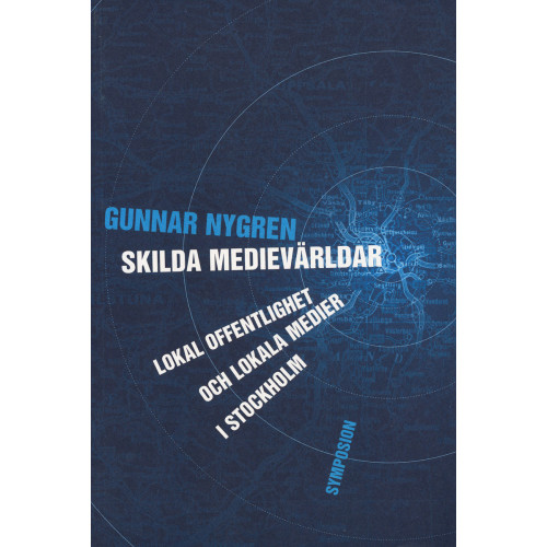 Gunnar Nygren Skilda medievärldar : lokal offentlighet och lokala medier i Stockholm (häftad)