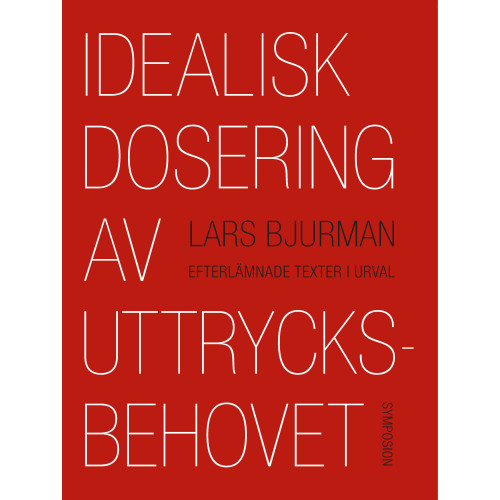 Lars Bjurman Idealisk dosering av uttrycksbehovet : efterlämnade texter i urval (häftad)