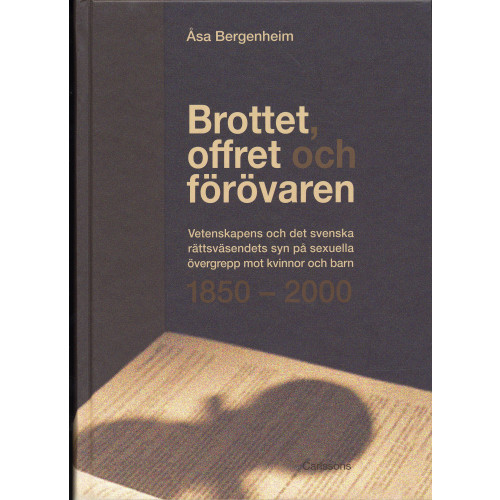 Åsa Bergenheim Brottet, offret och förövaren : vetenskapens och det svenska rättsväsendets syn på sexuella övergrepp mot kvinnor och barn 1850-2000 (inbunden)