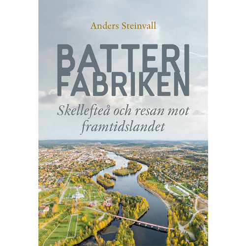 Anders Steinvall Batterifabriken : Skellefteå och resan mot framtidslandet (bok, danskt band)