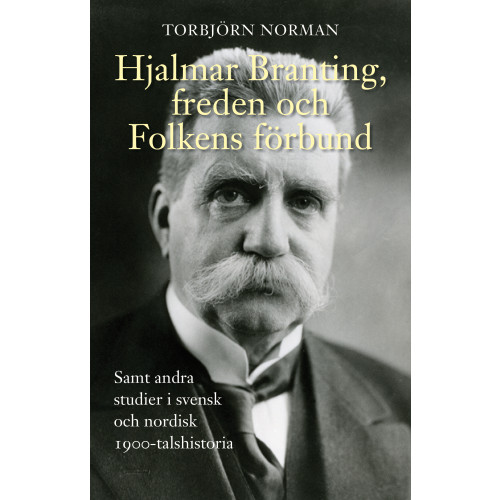 Torbjörn Norman Hjalmar Branting, freden och Folkens förbund samt andra studier i svensk och nordisk 1900-talshistoria (bok, danskt band)