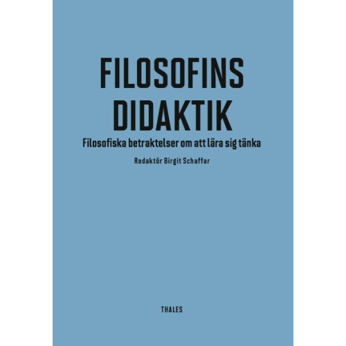 Birgit Schaffar Filosofins didaktik : filosofiska betraktelser om att lära sig tänka (häftad)