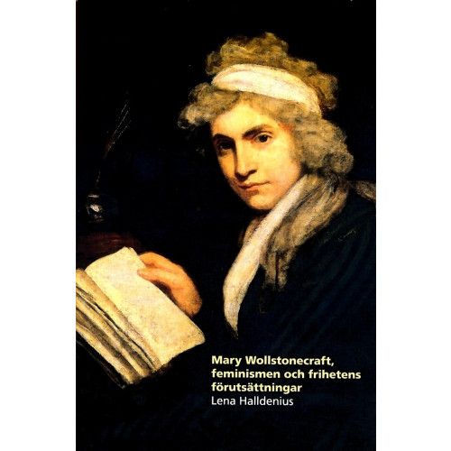 Lena Halldenius Mary Wollstonecraft, feminismen och frihetens förutsättningar (häftad)