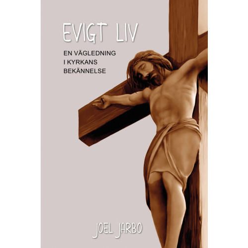 Joel Jarbo Evigt liv : en vägledning i kyrkans bekännelse (inbunden)