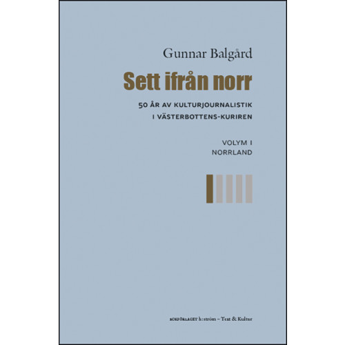 Gunnar Balgård Sett ifrån norr : 50 år av kulturjournalistik i Västerbotten-Kuriren. Volym 1, Norrland (bok, danskt band)