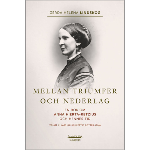 Gerda Helena Lindskog Mellan triumfer och nederlag : en bok om Anna Hierta-Retzius och hennes tid. Volym 1, Lars Johan Hiertas dotter Anna (bok, danskt band)