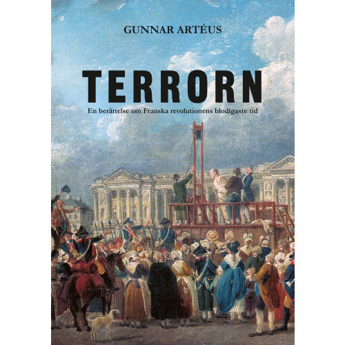 Gunnar Artéus Terrorn : en berättelse om franska revolutionens blodigaste tid (inbunden)
