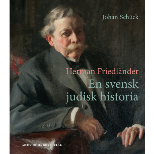 Johan Schück Herman Friedländer : en svensk judisk historia (inbunden)