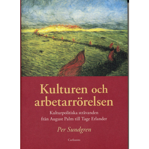 Carlsson Kulturen och arbetarrörelsen : kulturpolitiska strävanden från August Palm till Tage Erlander (inbunden)