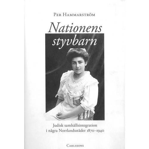 Per Hammarström Nationens styvbarn : judisk samhällsintegration i några Norrlandstäder 1870-1940 (inbunden)