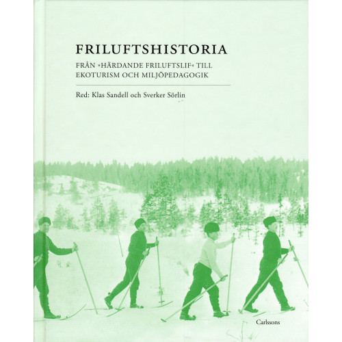 Carlsson Friluftshistoria : från "härdande friluftslif" till ekoturism och miljöpedagogik: teman i det svenska friluftslivets historia (inbunden)