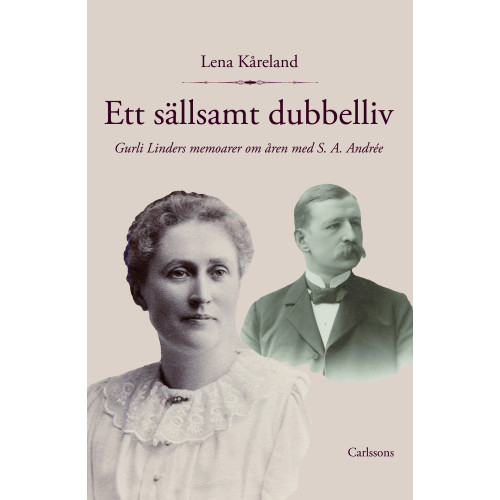 Carlsson Ett sällsamt dubbelliv : Gurli Linders memoarer om åren med S. A. Andrée (inbunden)