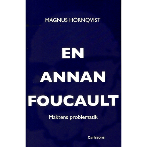 Magnus Hörnqvist En annan Foucault : maktens problematik (inbunden)