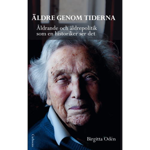 Carlsson Äldre genom tiderna : åldrande och äldrepolitik som en historiker ser det (inbunden)