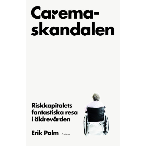 Erik Palm Caremaskandalen : riskkapitalets fantastiska resa i äldrevården (bok, danskt band)
